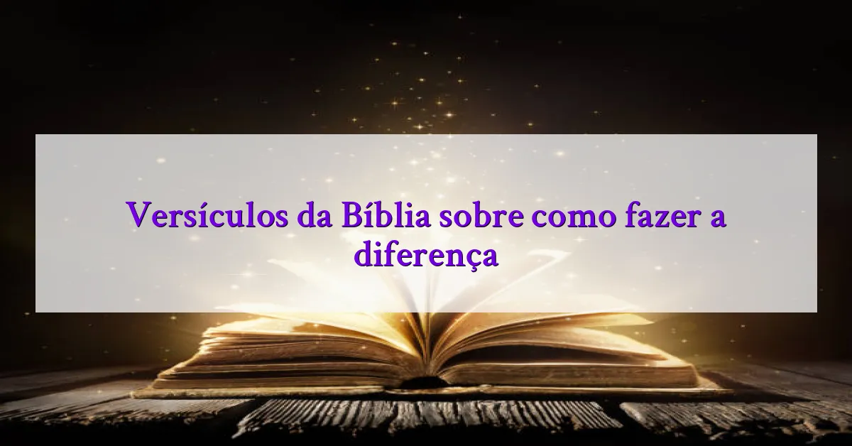 Versículos da Bíblia sobre como fazer a diferença