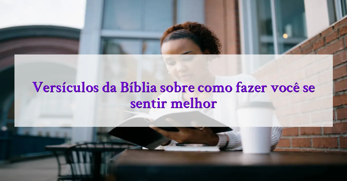 Versículos da Bíblia sobre como fazer você se sentir melhor