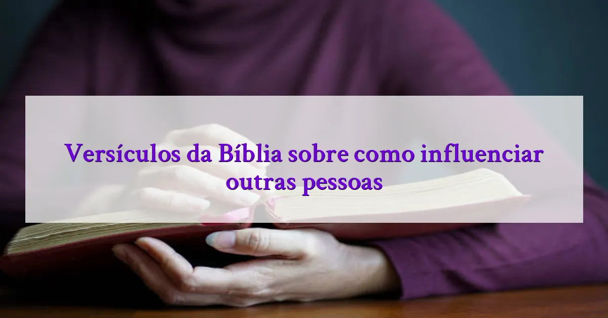 Versículos da Bíblia sobre como influenciar outras pessoas