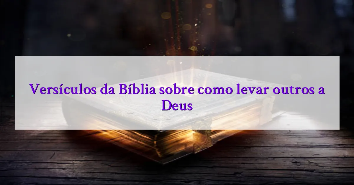 Versículos da Bíblia sobre como levar outros a Deus