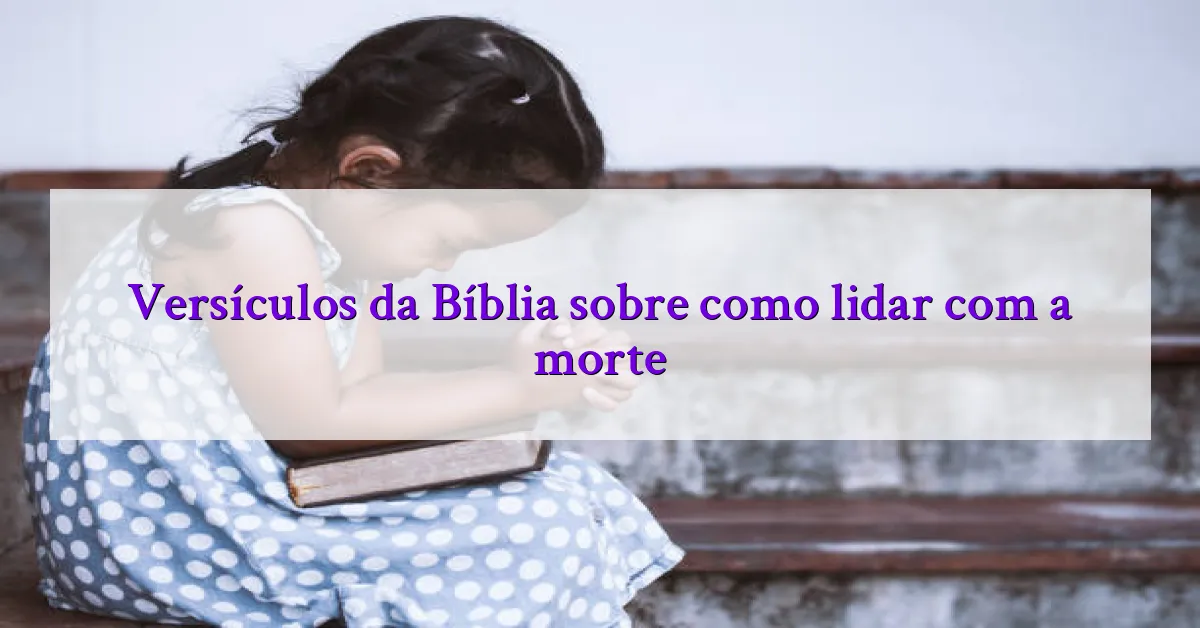 Versículos da Bíblia sobre como lidar com a morte