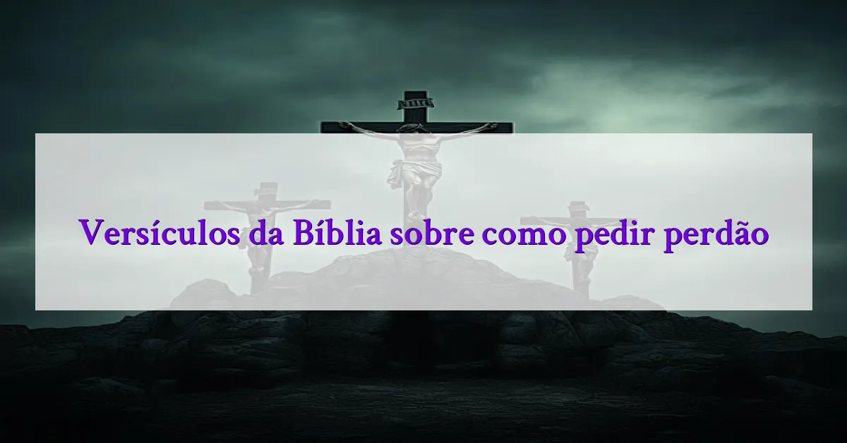Versículos da Bíblia sobre como pedir perdão