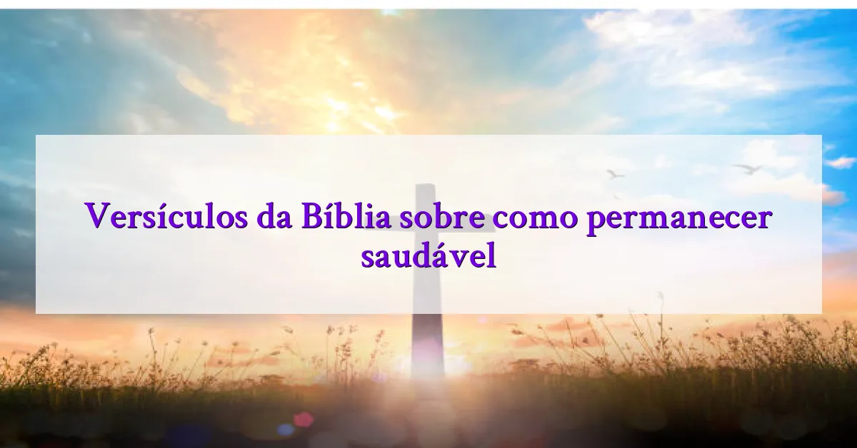 Versículos da Bíblia sobre como permanecer saudável