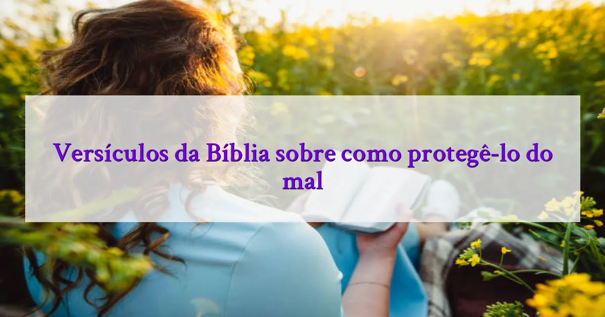 Versículos da Bíblia sobre como protegê-lo do mal