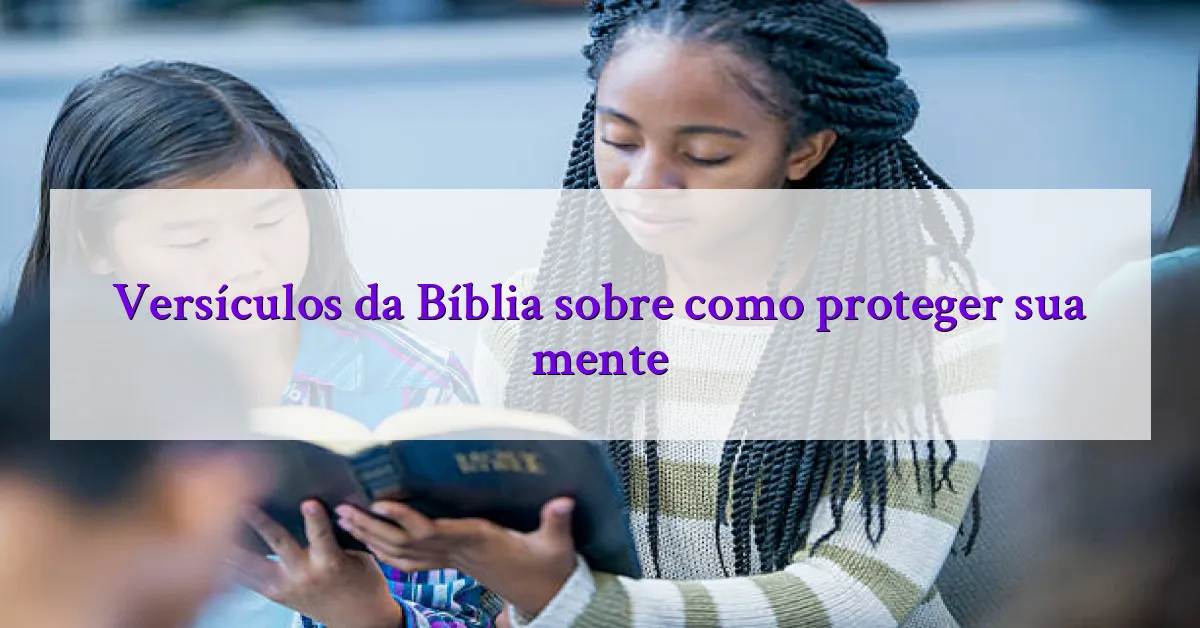 Versículos da Bíblia sobre como proteger sua mente