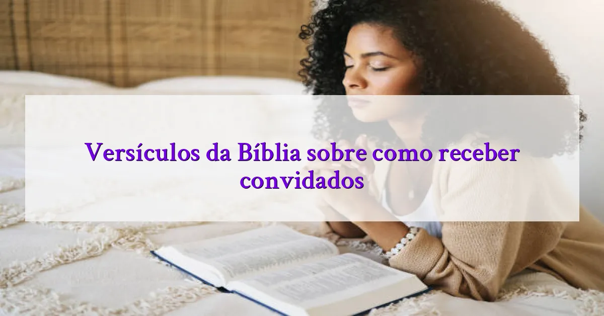 Versículos da Bíblia sobre como receber convidados