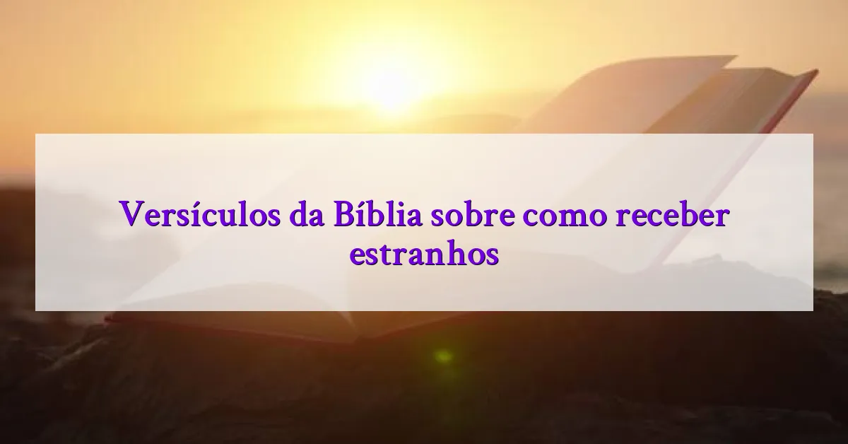 Versículos da Bíblia sobre como receber estranhos