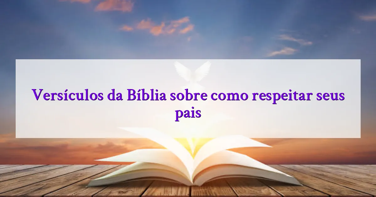Versículos da Bíblia sobre como respeitar seus pais