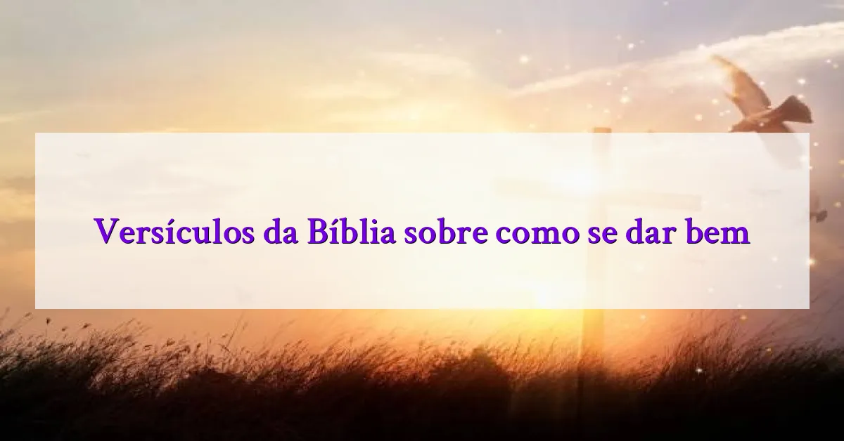 Versículos da Bíblia sobre como se dar bem