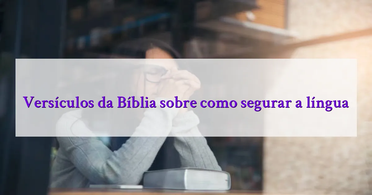 Versículos da Bíblia sobre como segurar a língua
