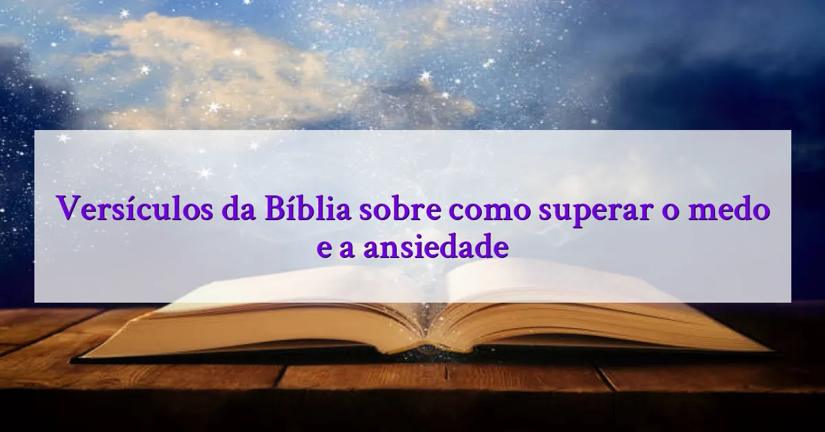 Versículos da Bíblia sobre como superar o medo e a ansiedade