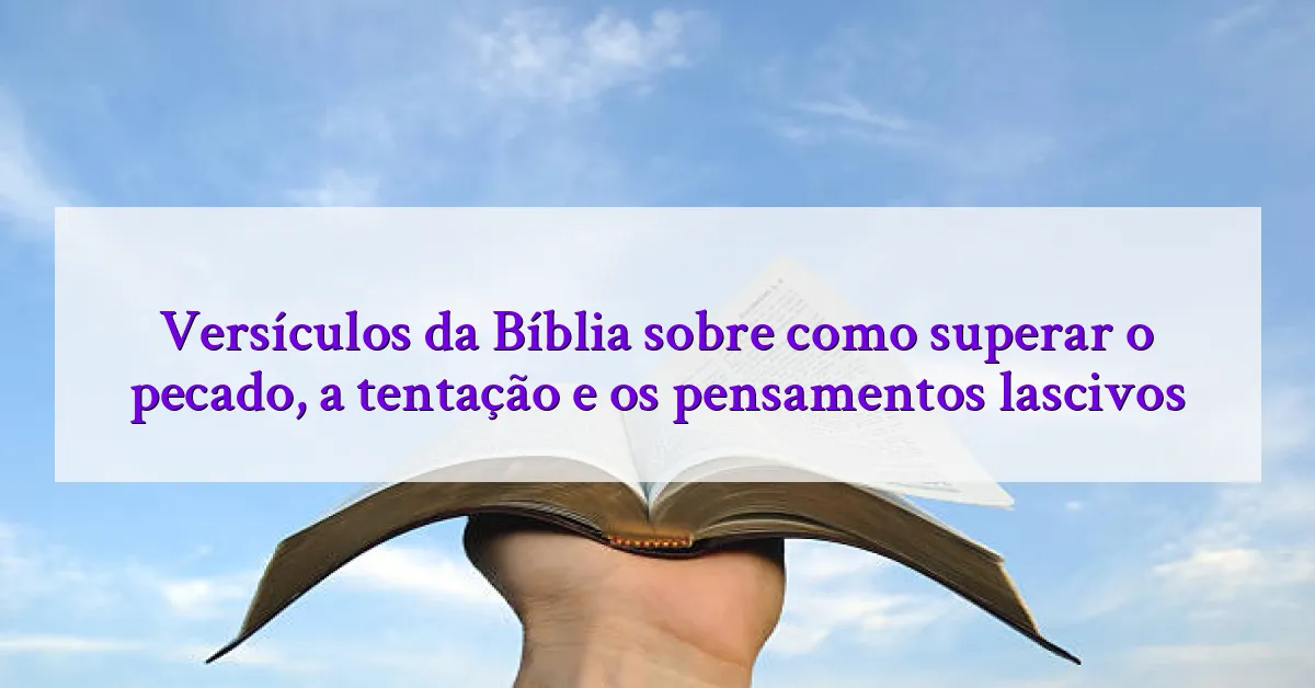 Versículos da Bíblia sobre como superar o pecado, a tentação e os pensamentos lascivos