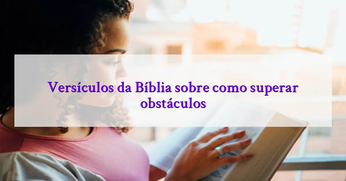 Versículos da Bíblia sobre como superar obstáculos