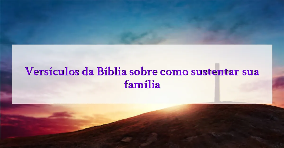 Versículos da Bíblia sobre como sustentar sua família