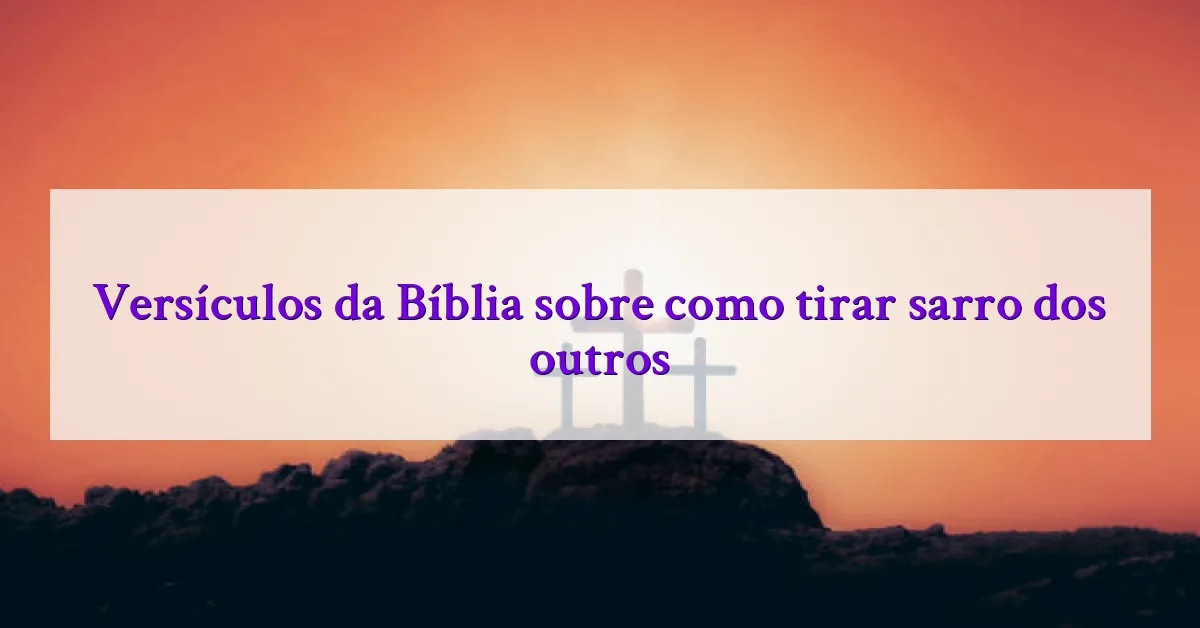 Versículos da Bíblia sobre como tirar sarro dos outros