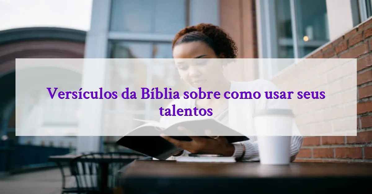 Versículos da Bíblia sobre como usar seus talentos