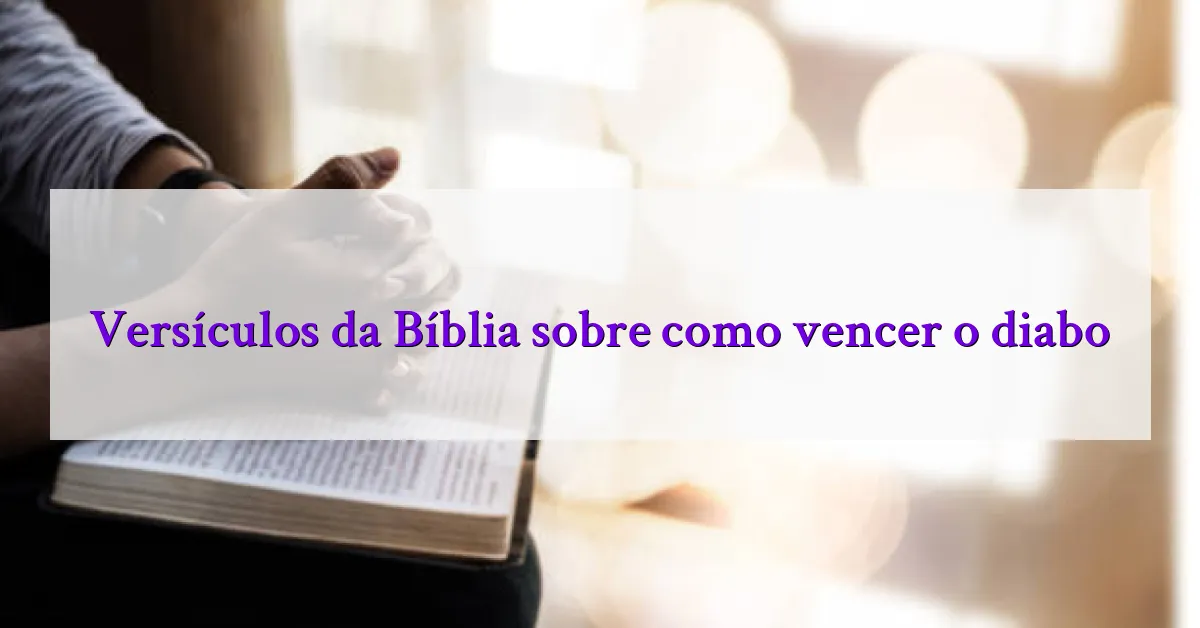 Versículos da Bíblia sobre como vencer o diabo