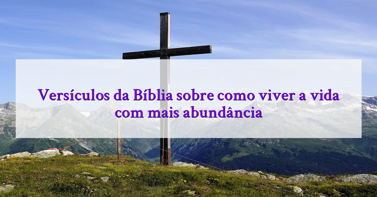 Versículos da Bíblia sobre como viver a vida com mais abundância
