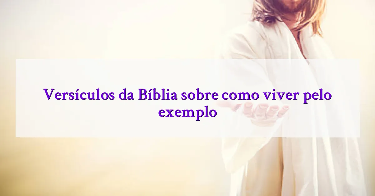 Versículos da Bíblia sobre como viver pelo exemplo