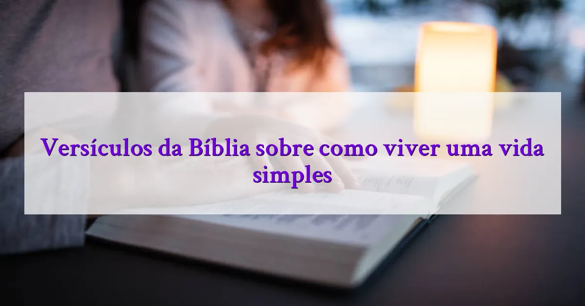 Versículos da Bíblia sobre como viver uma vida simples