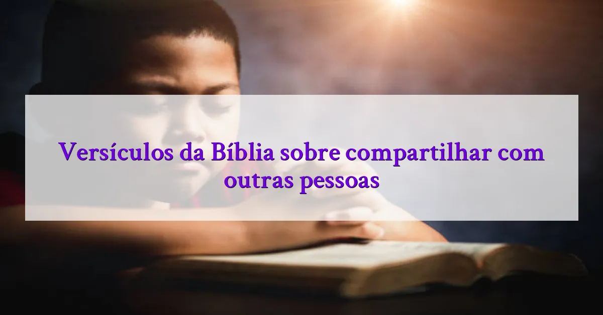 Versículos da Bíblia sobre compartilhar com outras pessoas