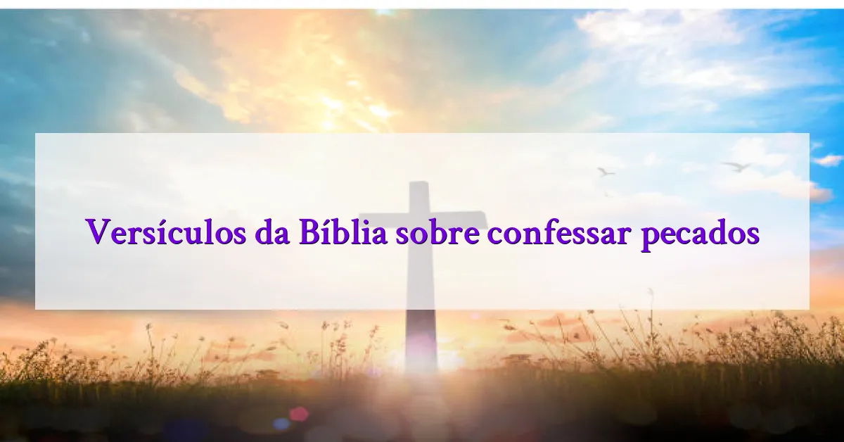 Versículos da Bíblia sobre confessar pecados