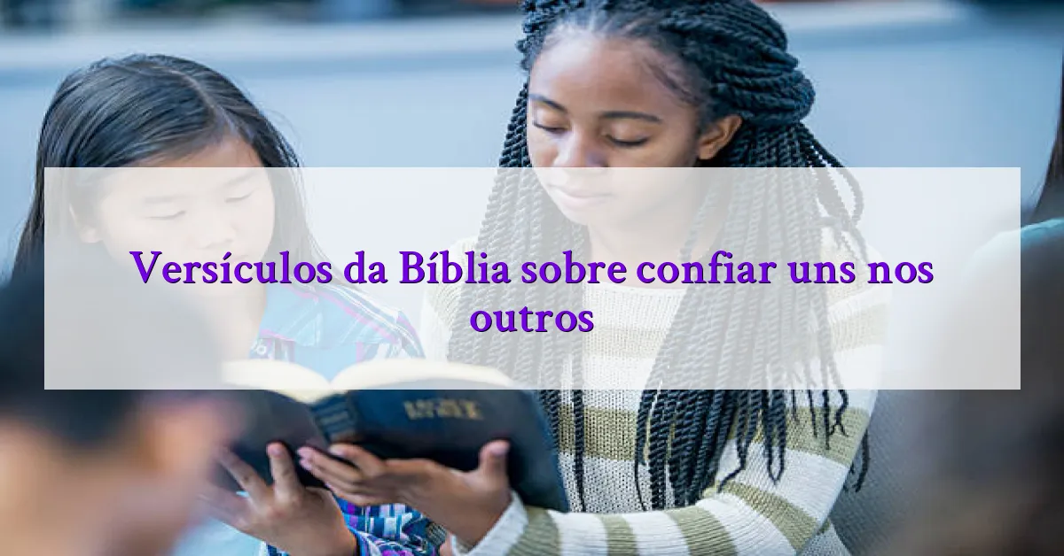 Versículos da Bíblia sobre confiar uns nos outros