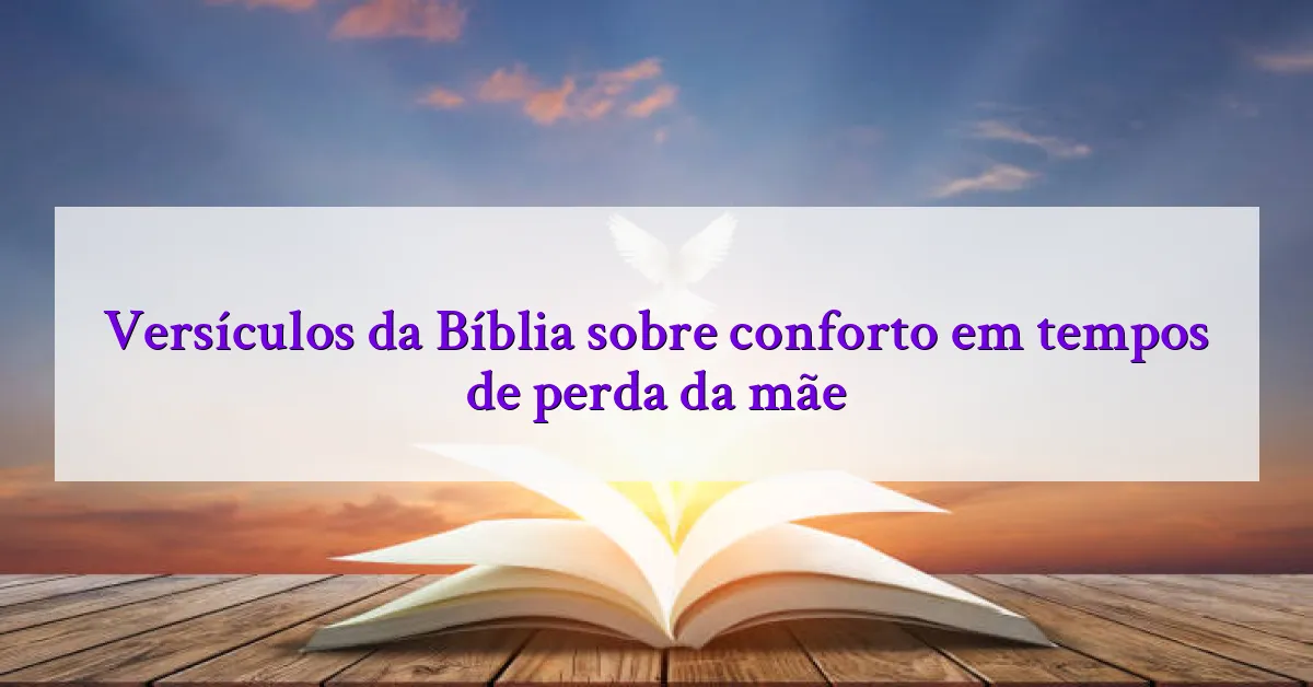 Versículos da Bíblia sobre conforto em tempos de perda da mãe