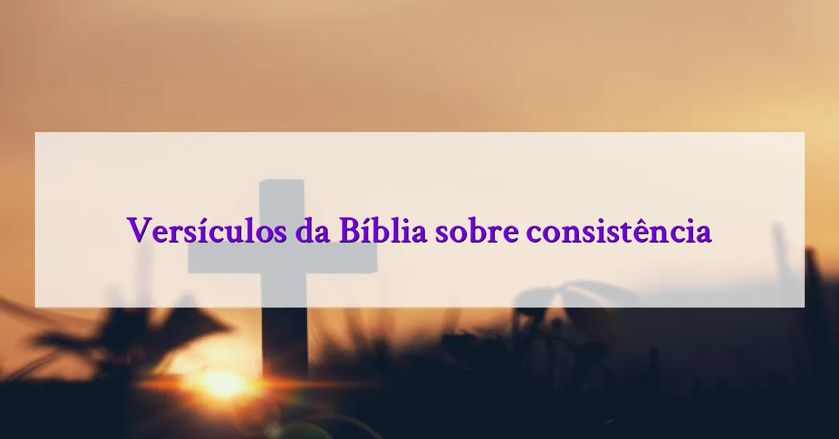 Versículos da Bíblia sobre consistência