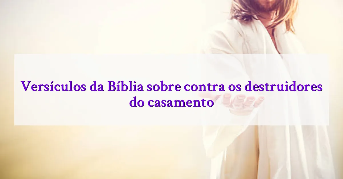 Versículos da Bíblia sobre contra os destruidores do casamento
