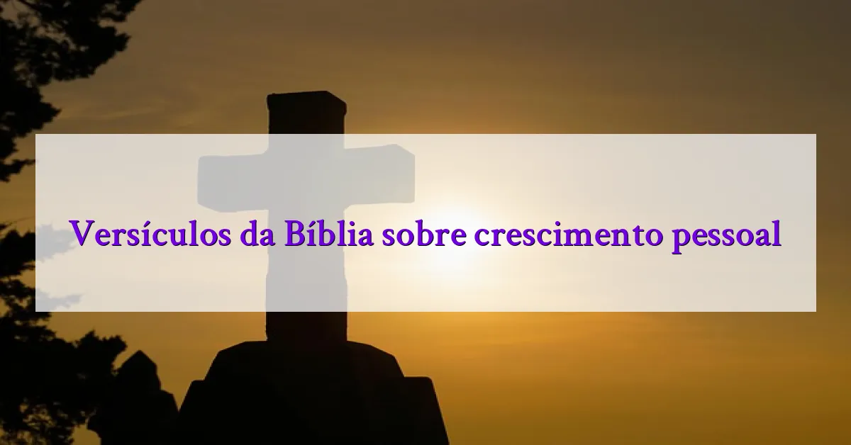 Versículos da Bíblia sobre crescimento pessoal