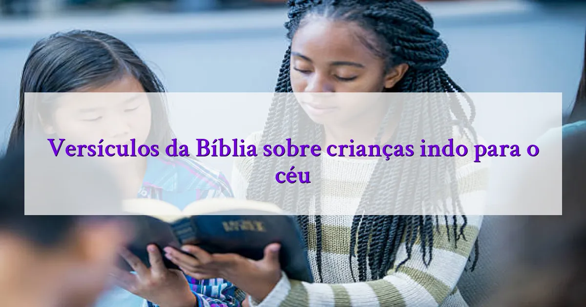 Versículos da Bíblia sobre crianças indo para o céu
