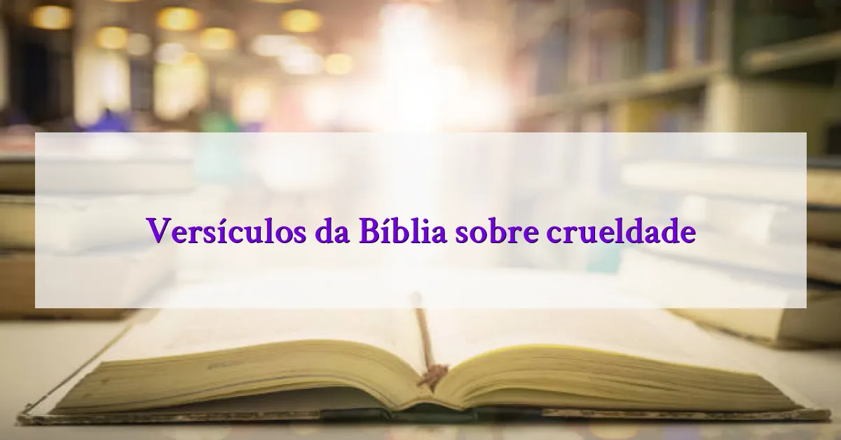 Versículos da Bíblia sobre crueldade