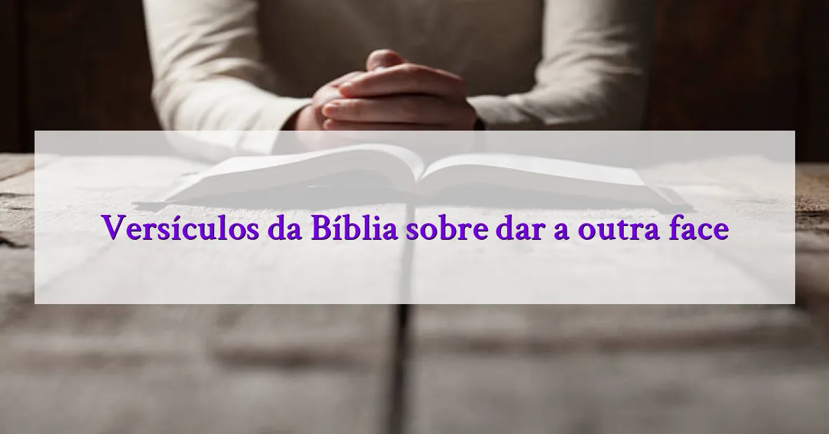 Versículos da Bíblia sobre dar a outra face