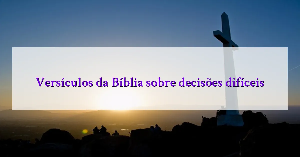 Versículos da Bíblia sobre decisões difíceis