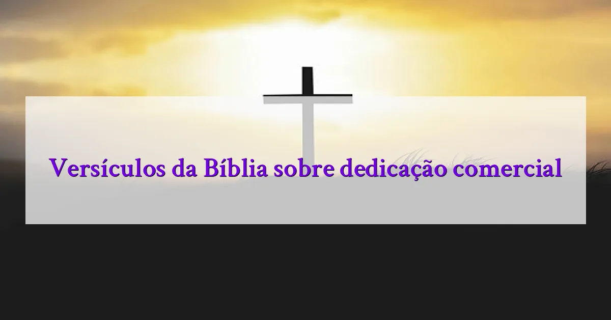 Versículos da Bíblia sobre dedicação comercial