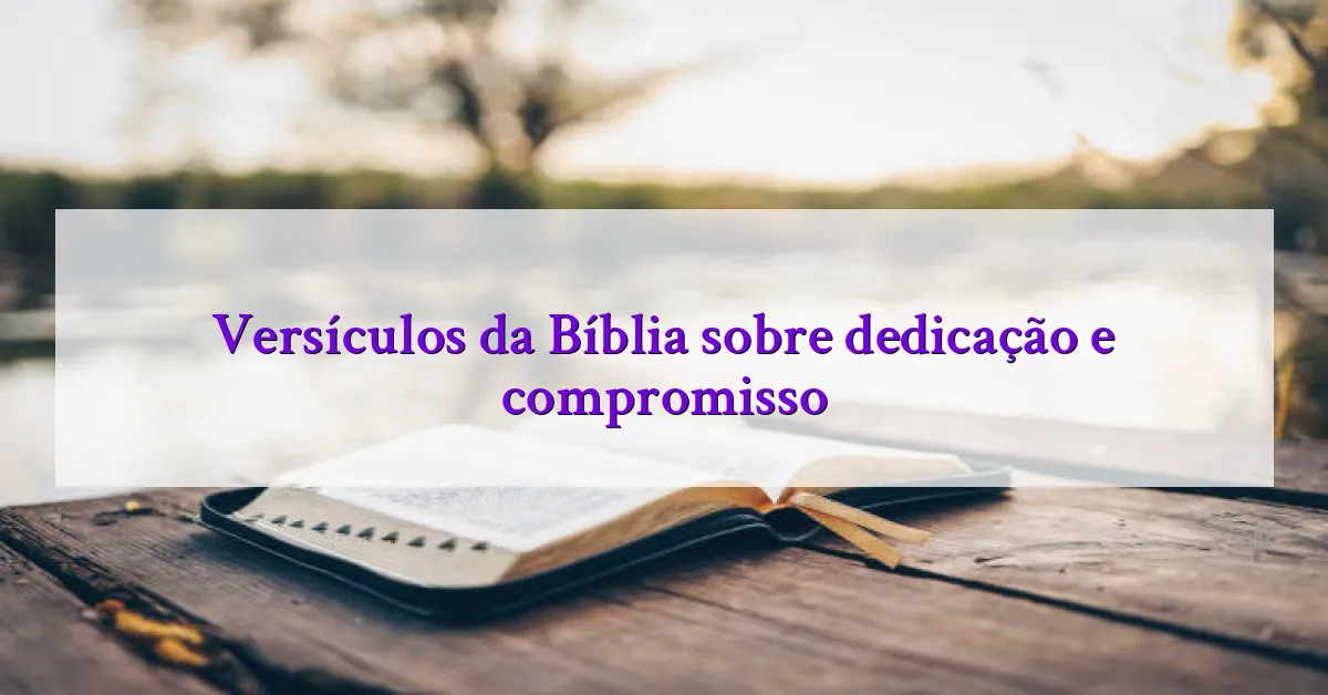 Versículos da Bíblia sobre dedicação e compromisso