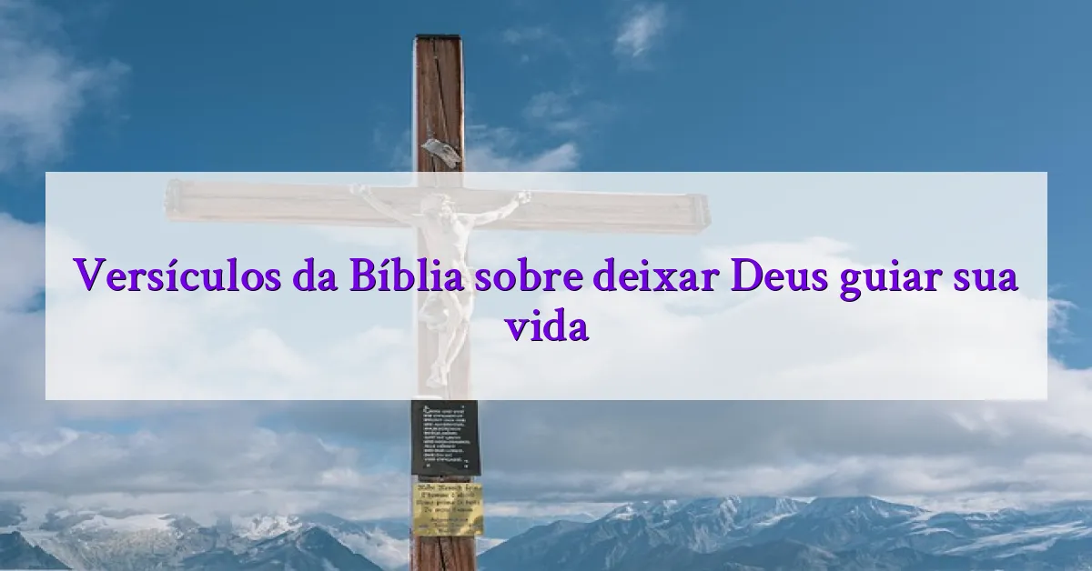 Versículos da Bíblia sobre deixar Deus guiar sua vida