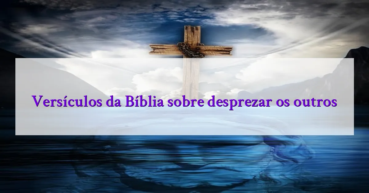 Versículos da Bíblia sobre desprezar os outros
