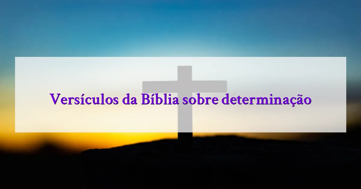 Versículos da Bíblia sobre determinação
