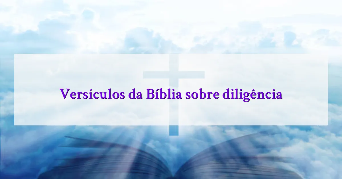 Versículos da Bíblia sobre diligência