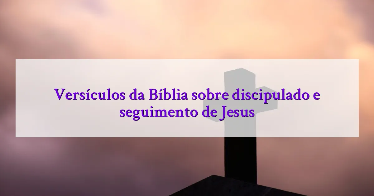 Versículos da Bíblia sobre discipulado e seguimento de Jesus