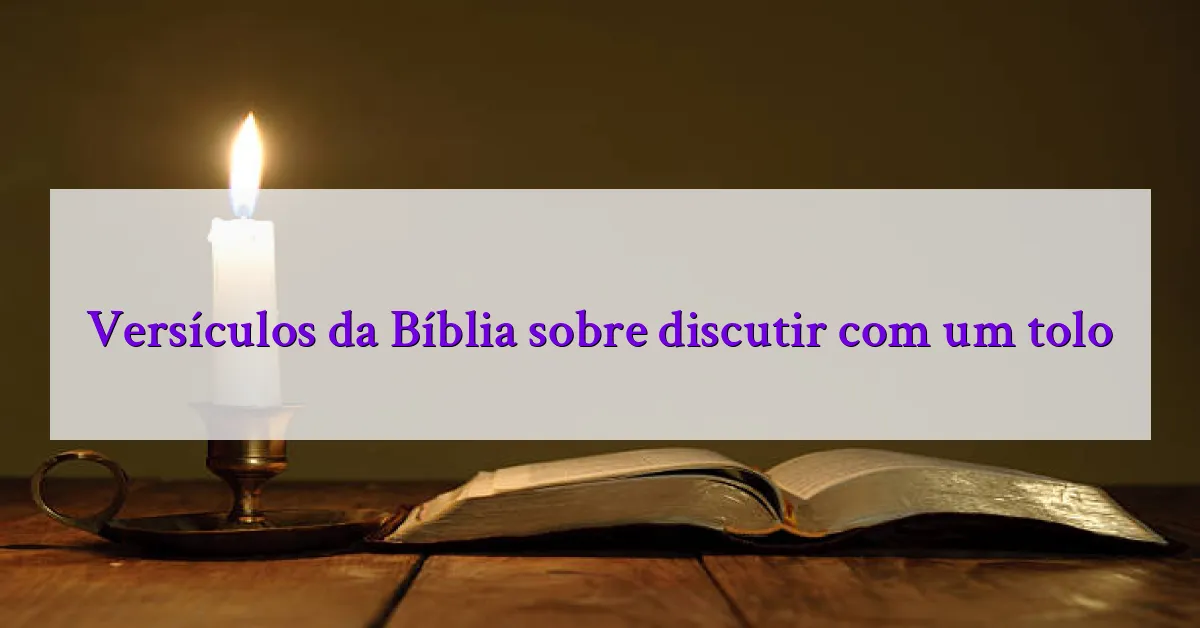 Versículos da Bíblia sobre discutir com um tolo