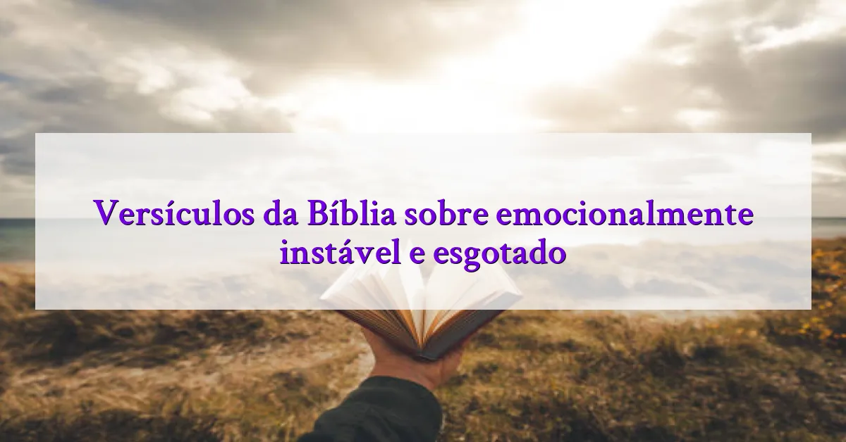 Versículos da Bíblia sobre emocionalmente instável e esgotado
