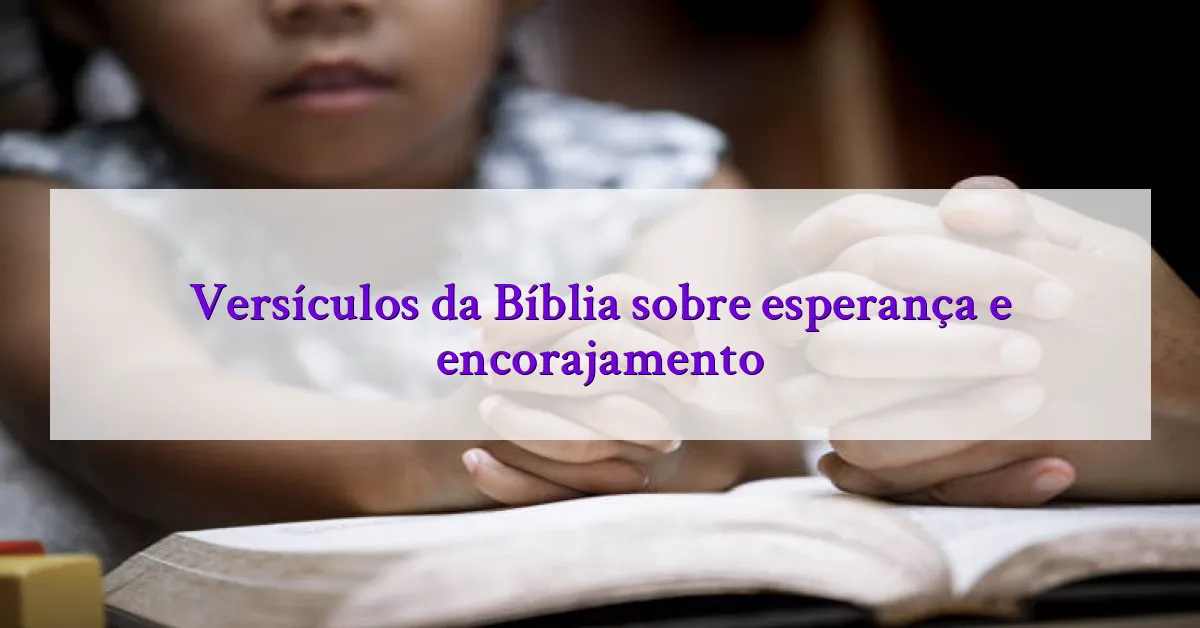 Versículos da Bíblia sobre esperança e encorajamento