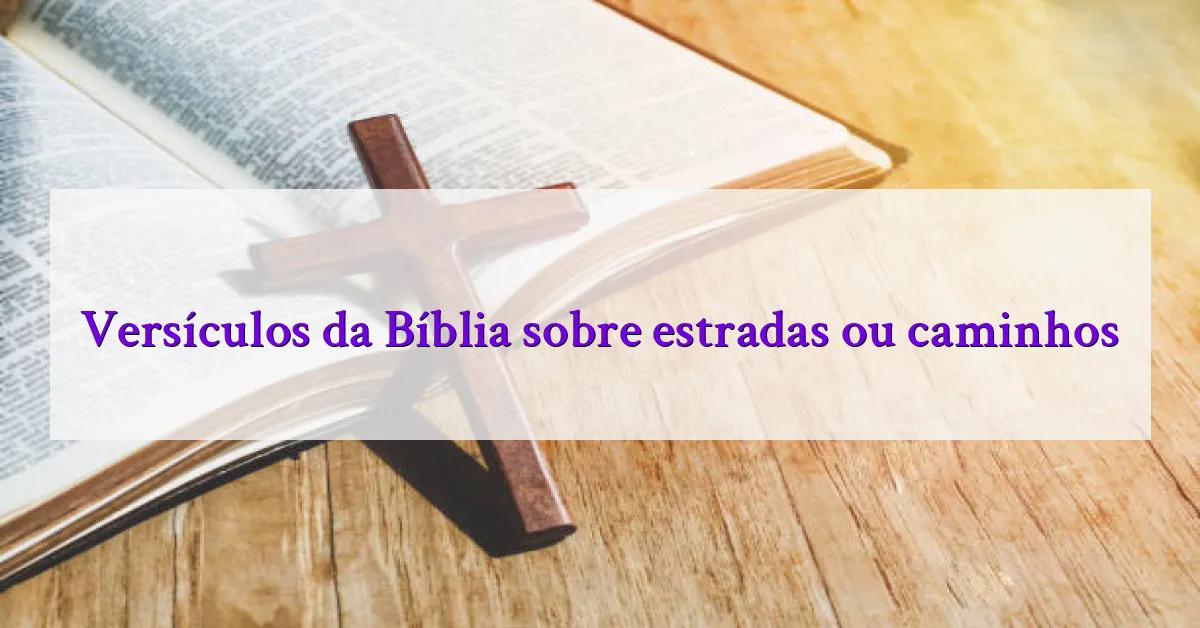 Versículos da Bíblia sobre estradas ou caminhos