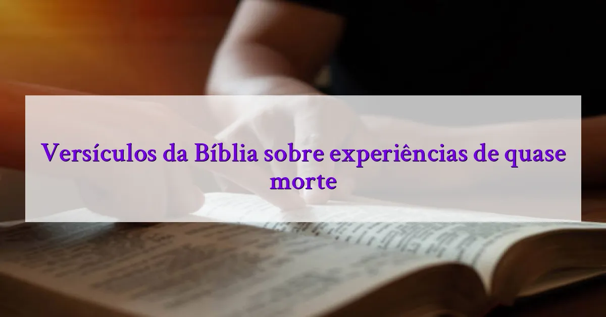 Versículos da Bíblia sobre experiências de quase morte