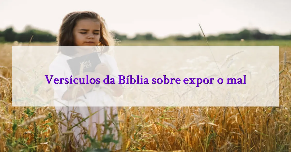 Versículos da Bíblia sobre expor o mal
