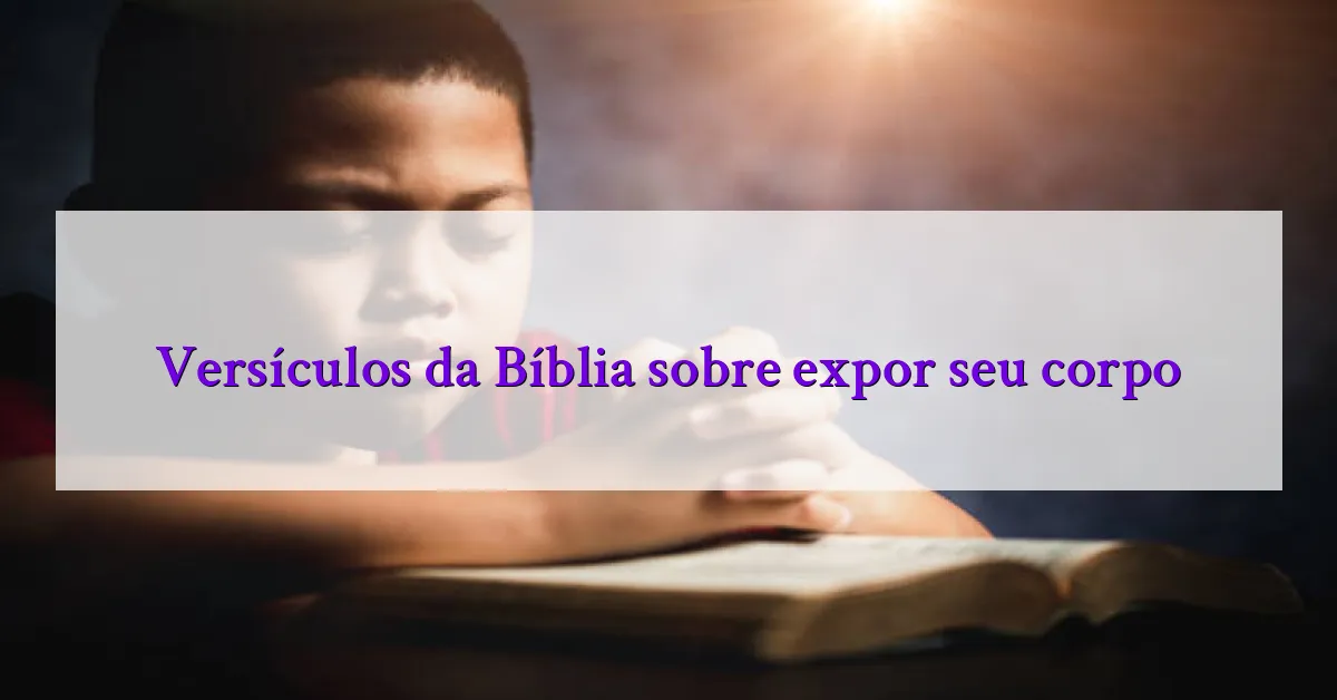 Versículos da Bíblia sobre expor seu corpo