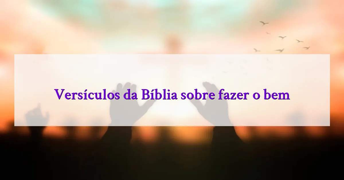 Versículos da Bíblia sobre fazer o bem